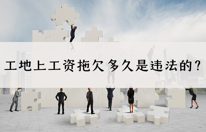 工地工资拖欠找哪个部门快些?工地上工资拖欠多久是违法的?