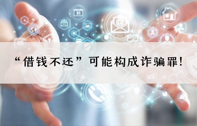 “借钱不还”可能构成诈骗罪！——“借款型”诈骗罪的实务认定